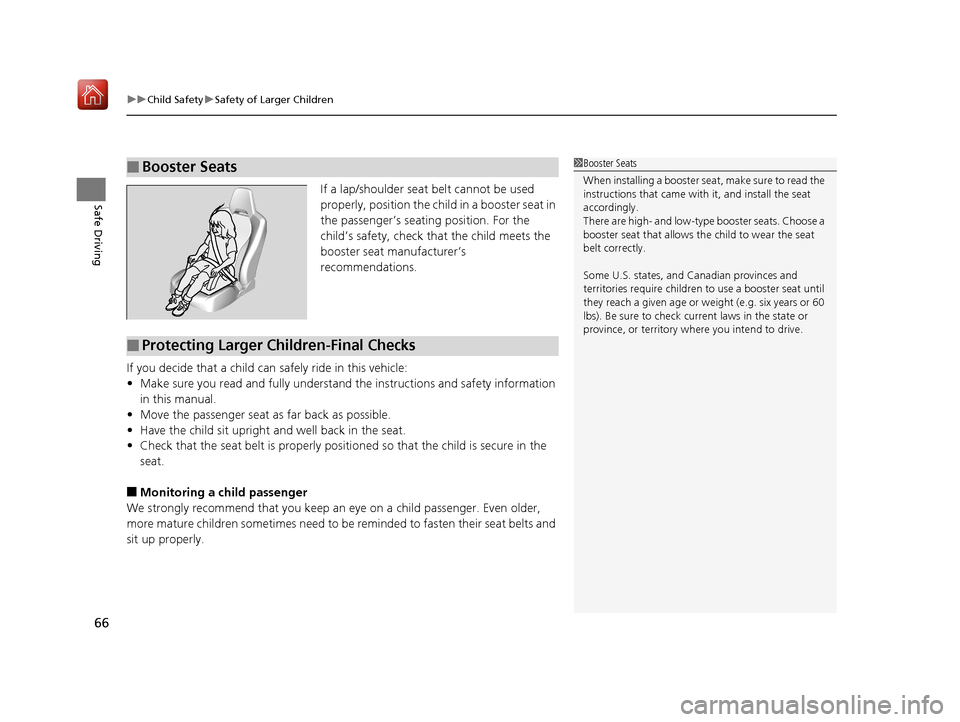 Acura NSX 2018 Repair Manual uuChild Safety uSafety of Larger Children
66
Safe DrivingIf a lap/shoulder seat belt cannot be used 
properly, position the chil d in a booster seat in 
the passenger’s seating position. For the 
ch