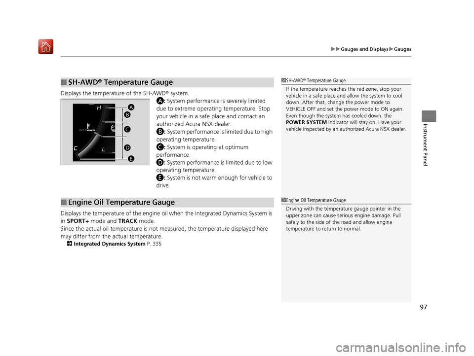 Acura NSX 2018 Owners Manual 97
uuGauges and Displays uGauges
Instrument Panel
Displays the temperature of the SH-AWD ® system.
A : System performance is severely limited
due to extreme operating temperature. Stop
your vehicle Acura NSX 2018 Owners Manual 97
uuGauges and Displays uGauges
Instrument Panel
Displays the temperature of the SH-AWD ® system.
A : System performance is severely limited
due to extreme operating temperature. Stop
your vehicle