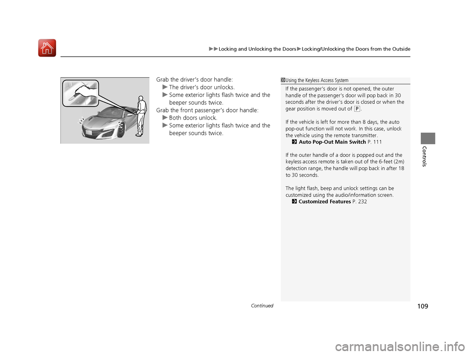Acura NSX 2017 Owners Manual Continued109
uuLocking and Unlocking the Doors uLocking/Unlocking the Doors from the Outside
Controls
Grab the driver’s door handle:
u The driver’s door unlocks.
u Some exterior lights flash twice Acura NSX 2017 Owners Manual Continued109
uuLocking and Unlocking the Doors uLocking/Unlocking the Doors from the Outside
Controls
Grab the driver’s door handle:
u The driver’s door unlocks.
u Some exterior lights flash twice