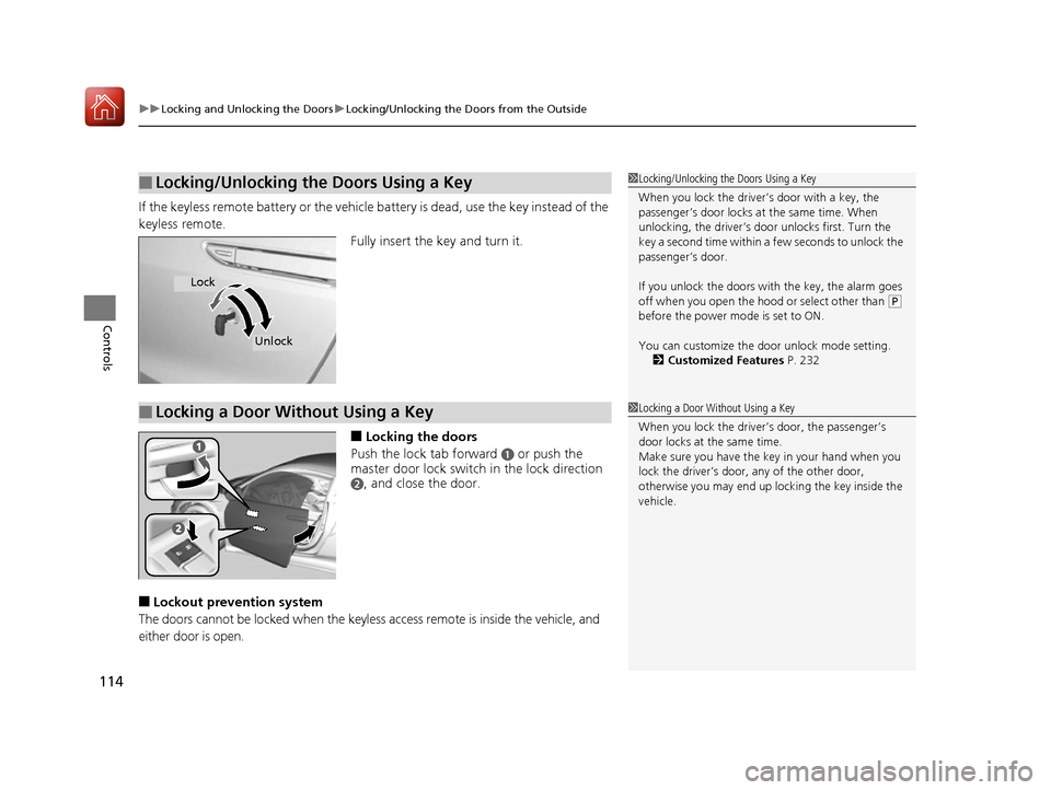 Acura NSX 2017 Owners Manual uuLocking and Unlocking the Doors uLocking/Unlocking the Doors from the Outside
114
Controls
If the keyless remote battery or the vehicle battery is dead, use the key instead of the
keyless remote. Acura NSX 2017 Owners Manual uuLocking and Unlocking the Doors uLocking/Unlocking the Doors from the Outside
114
Controls
If the keyless remote battery or the vehicle battery is dead, use the key instead of the
keyless remote.