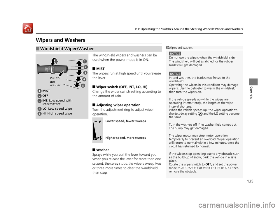 Acura NSX 2017 Owners Manual 135
uuOperating the Switches Around the Steering Wheel uWipers and Washers
Controls
Wipers and Washers
The windshield wipers and washers can be
used when the power mode is in ON.
■MIST
The wipers r Acura NSX 2017 Owners Manual 135
uuOperating the Switches Around the Steering Wheel uWipers and Washers
Controls
Wipers and Washers
The windshield wipers and washers can be
used when the power mode is in ON.
■MIST
The wipers r