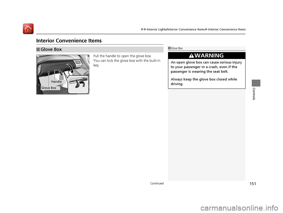 Acura NSX 2017  Owners Manual 151
uuInterior Lights/Interior Convenience Items uInterior Convenience Items
Continued
Controls
Interior Convenience Items
Pull the handle to open the glove box.
You can lock the glove box with the bu
