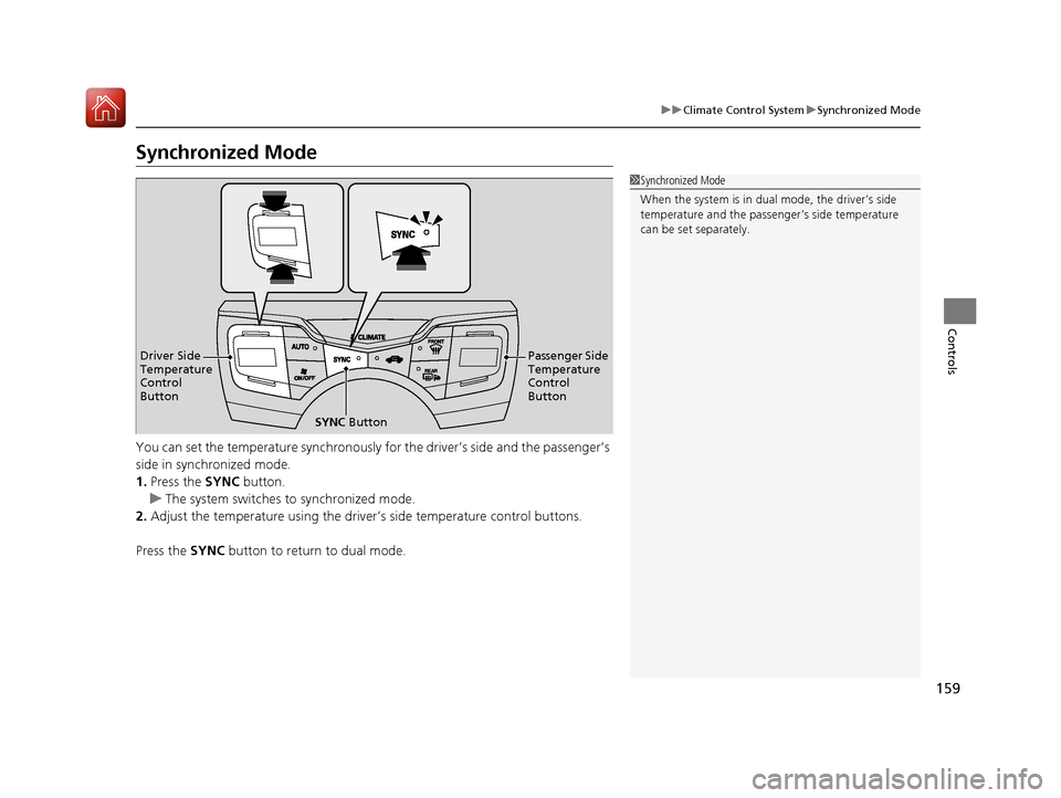 Acura NSX 2017  Owners Manual 159
uuClimate Control System uSynchronized Mode
Controls
Synchronized Mode
You can set the temperature synchronously for the driver’s side and the passenger’s 
side in synchronized mode.
1. Press 
