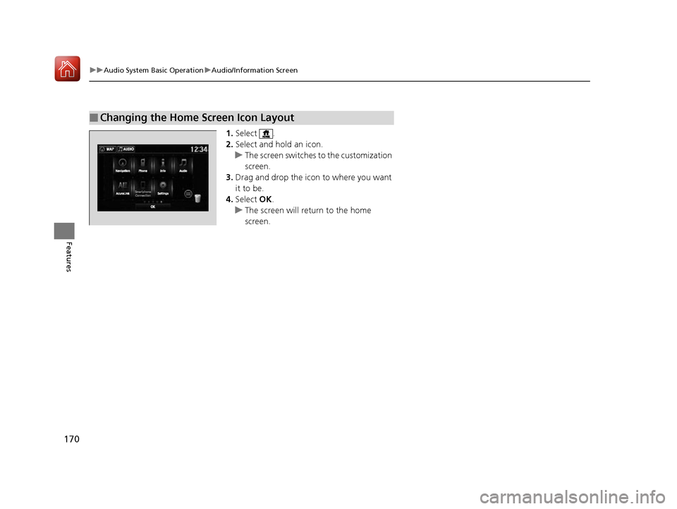 Acura NSX 2017 Owners Manual 170
uuAudio System Basic Operation uAudio/Information Screen
Features
1. Select .
2. Select and hold an icon.
u The screen switches to the customization
screen.
3. Drag and drop the icon to where yo Acura NSX 2017 Owners Manual 170
uuAudio System Basic Operation uAudio/Information Screen
Features
1. Select .
2. Select and hold an icon.
u The screen switches to the customization
screen.
3. Drag and drop the icon to where yo