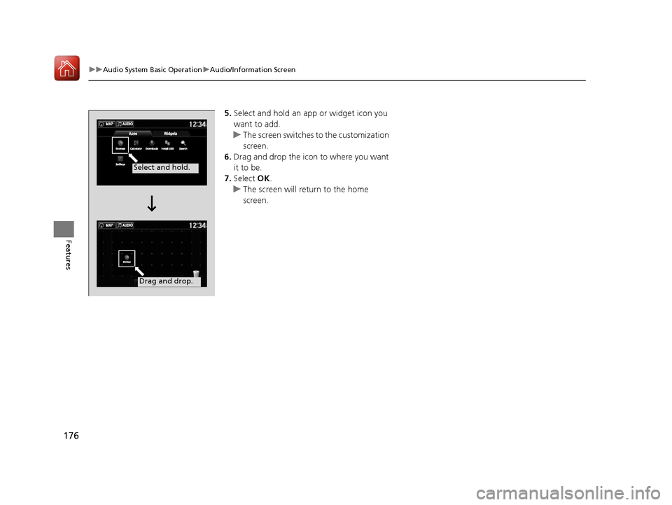 Acura NSX 2017 Owners Manual 176
uuAudio System Basic Operation uAudio/Information Screen
Features
5. Select and hold an a pp or widget icon you
want to add.
u The screen switches to the customization
screen.
6. Drag and drop Acura NSX 2017 Owners Manual 176
uuAudio System Basic Operation uAudio/Information Screen
Features
5. Select and hold an a pp or widget icon you
want to add.
u The screen switches to the customization
screen.
6. Drag and drop
