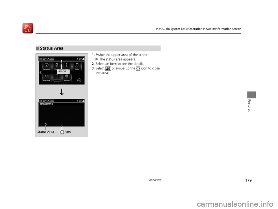 Acura NSX 2017 Owners Manual 179
uuAudio System Basic Operation uAudio/Information Screen
Continued
Features
1. Swipe the upper area of the screen.
u The status area appears.
2. Select an item to see the details.
3. Select or s Acura NSX 2017 Owners Manual 179
uuAudio System Basic Operation uAudio/Information Screen
Continued
Features
1. Swipe the upper area of the screen.
u The status area appears.
2. Select an item to see the details.
3. Select or s