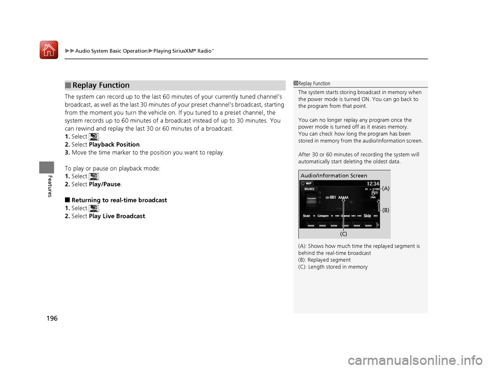 Acura NSX 2017 Owners Manual uuAudio System Basic Operation uPlaying SiriusXM ® Radio*
196
Features
The system can record up to the last 60 minutes of your currently tuned channel’s
broadcast, as well as the last 30 minutes o Acura NSX 2017 Owners Manual uuAudio System Basic Operation uPlaying SiriusXM ® Radio*
196
Features
The system can record up to the last 60 minutes of your currently tuned channel’s
broadcast, as well as the last 30 minutes o