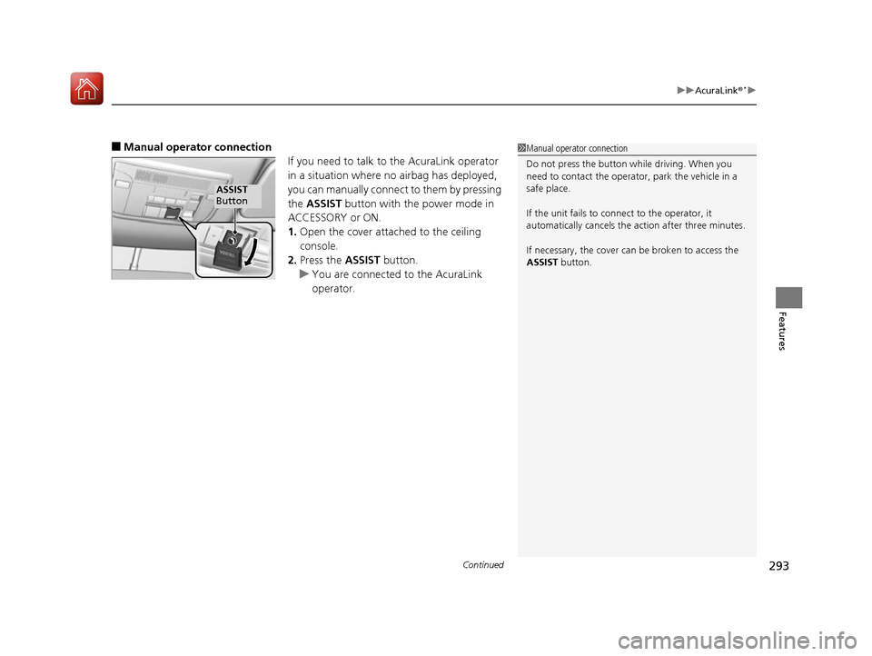 Acura NSX 2017 Owners Manual Continued293
uuAcuraLink ®*u
Features
■Manual operator connection
If you need to talk to the AcuraLink operator
in a situation where no airbag has deployed,
you can manually connect to them by pr Acura NSX 2017 Owners Manual Continued293
uuAcuraLink ®*u
Features
■Manual operator connection
If you need to talk to the AcuraLink operator
in a situation where no airbag has deployed,
you can manually connect to them by pr