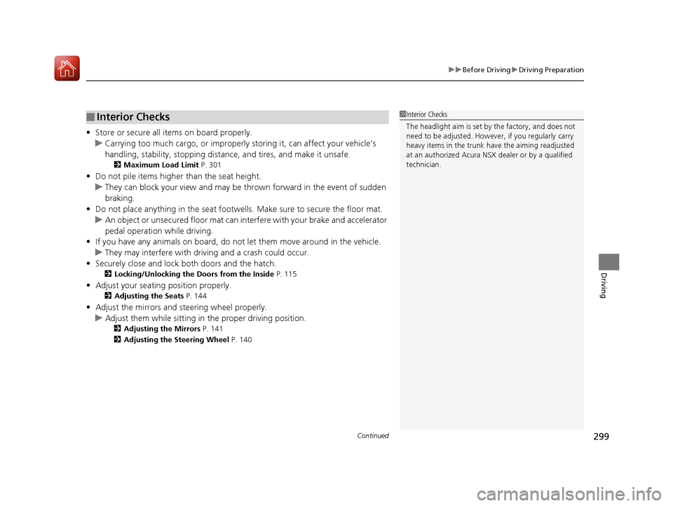 Acura NSX 2017 Owners Manual Continued299
uuBefore Driving uDriving Preparation
Driving
• Store or secure all items on board properly.
u Carrying too much cargo, or improperly storing it, can affect your vehicle’s
handling, Acura NSX 2017 Owners Manual Continued299
uuBefore Driving uDriving Preparation
Driving
• Store or secure all items on board properly.
u Carrying too much cargo, or improperly storing it, can affect your vehicle’s
handling,