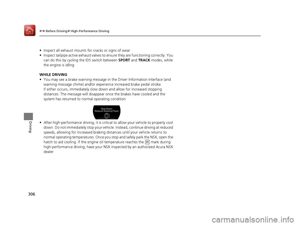 Acura NSX 2017  Owners Manual 306
uuBefore Driving uHigh-Performance Driving
Driving
• Inspect all exhaust mounts for cracks or signs of wear
• Inspect tailpipe active exhaust valves to  ensure they are functioning correctly. 