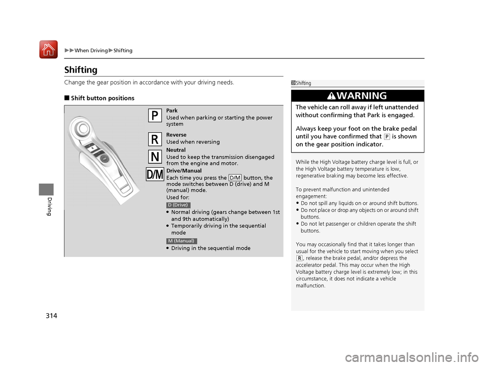 Acura NSX 2017 Owners Manual 314
uuWhen Driving uShifting
Driving
Shifting
Change the gear position in acco rdance with your driving needs.
■Shift button positions
1Shifting
While the High Voltage battery charge level is full, Acura NSX 2017 Owners Manual 314
uuWhen Driving uShifting
Driving
Shifting
Change the gear position in acco rdance with your driving needs.
■Shift button positions
1Shifting
While the High Voltage battery charge level is full,