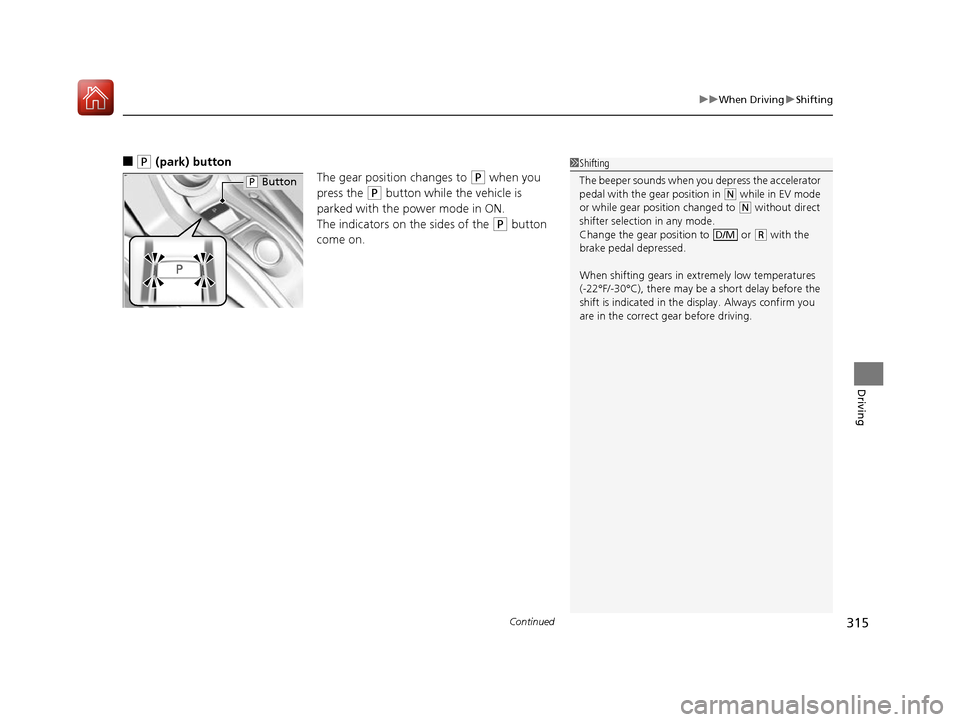 Acura NSX 2017 Owners Manual Continued315
uuWhen Driving uShifting
Driving
■(P (park) button
The gear position changes to
(P when you
press the
(P button while the vehicle is
parked with the power mode in ON.
The indicators Acura NSX 2017 Owners Manual Continued315
uuWhen Driving uShifting
Driving
■(P (park) button
The gear position changes to
(P when you
press the
(P button while the vehicle is
parked with the power mode in ON.
The indicators