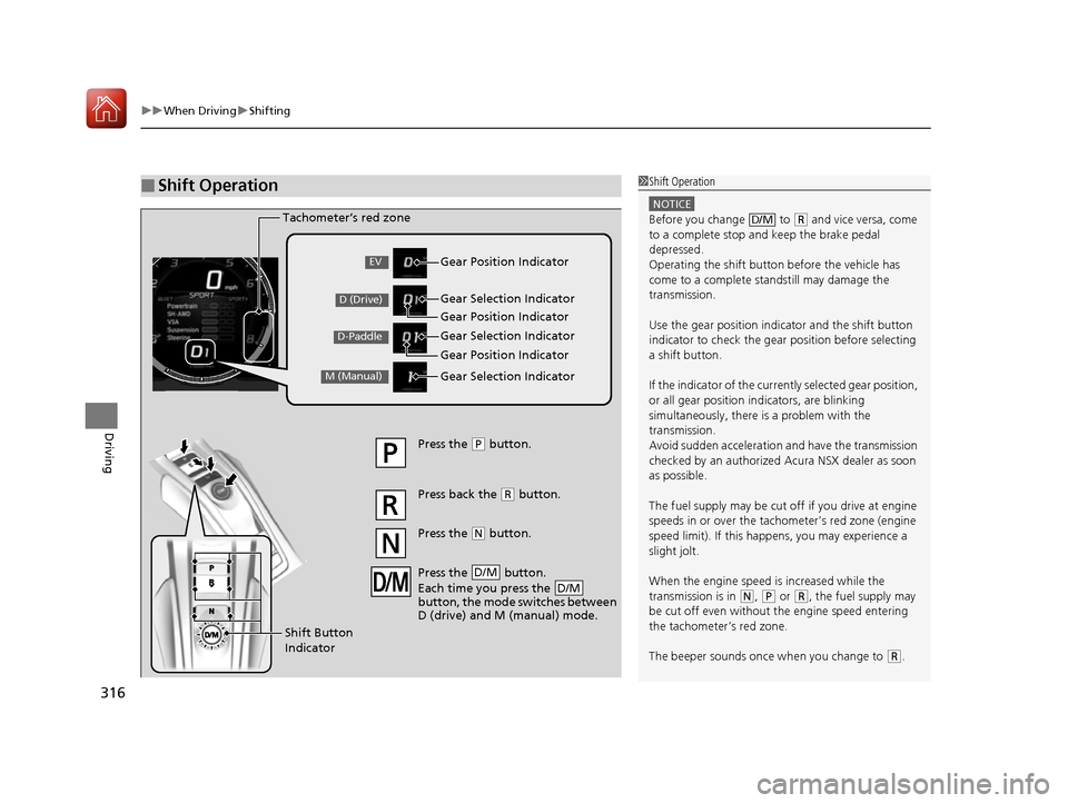Acura NSX 2017 Owners Manual uuWhen Driving uShifting
316
Driving
■Shift Operation1Shift Operation
NOTICE
Before you change to (R and vice versa, come
to a complete stop and keep the brake pedal
depressed.
Operating the shi Acura NSX 2017 Owners Manual uuWhen Driving uShifting
316
Driving
■Shift Operation1Shift Operation
NOTICE
Before you change to (R and vice versa, come
to a complete stop and keep the brake pedal
depressed.
Operating the shi