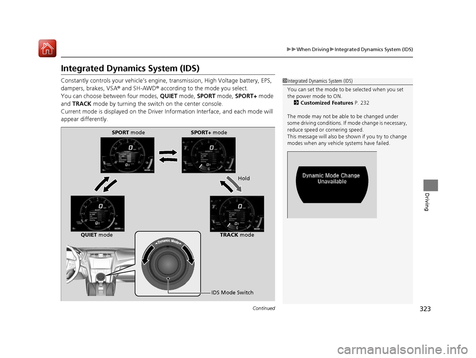 Acura NSX 2017 Owners Manual 323
uuWhen Driving uIntegrated Dynamics System (IDS)
Continued
Driving
Integrated Dynamics System (IDS)
Constantly controls your vehicle’s engine , transmission, High Voltage battery, EPS,
dampers, Acura NSX 2017 Owners Manual 323
uuWhen Driving uIntegrated Dynamics System (IDS)
Continued
Driving
Integrated Dynamics System (IDS)
Constantly controls your vehicle’s engine , transmission, High Voltage battery, EPS,
dampers,