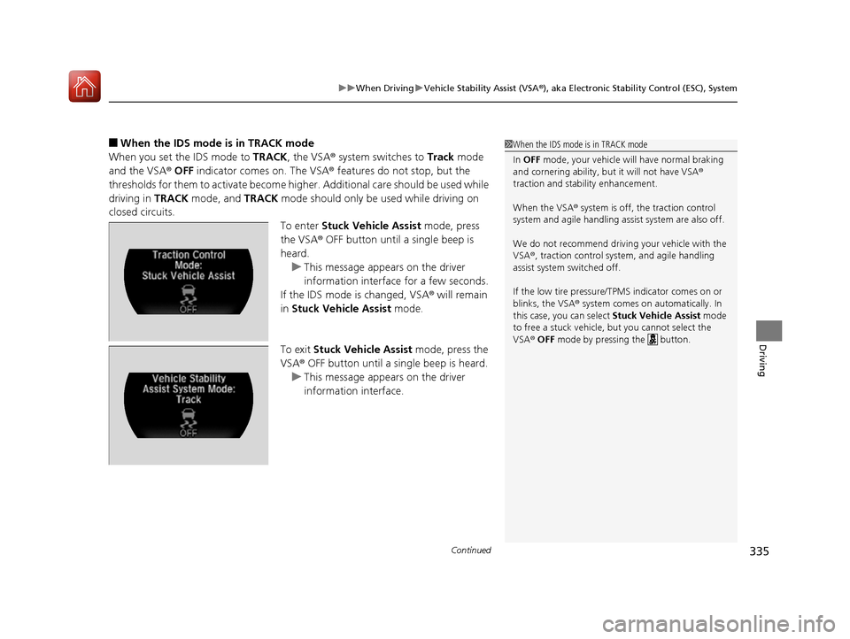 Acura NSX 2017 Owners Manual Continued335
uuWhen Driving uVehicle Stability Assist (VSA ®), aka Electronic Stability Control (ESC), System
Driving
■When the IDS mode is in TRACK mode
When you set the IDS mode to TRACK, the VS Acura NSX 2017 Owners Manual Continued335
uuWhen Driving uVehicle Stability Assist (VSA ®), aka Electronic Stability Control (ESC), System
Driving
■When the IDS mode is in TRACK mode
When you set the IDS mode to TRACK, the VS