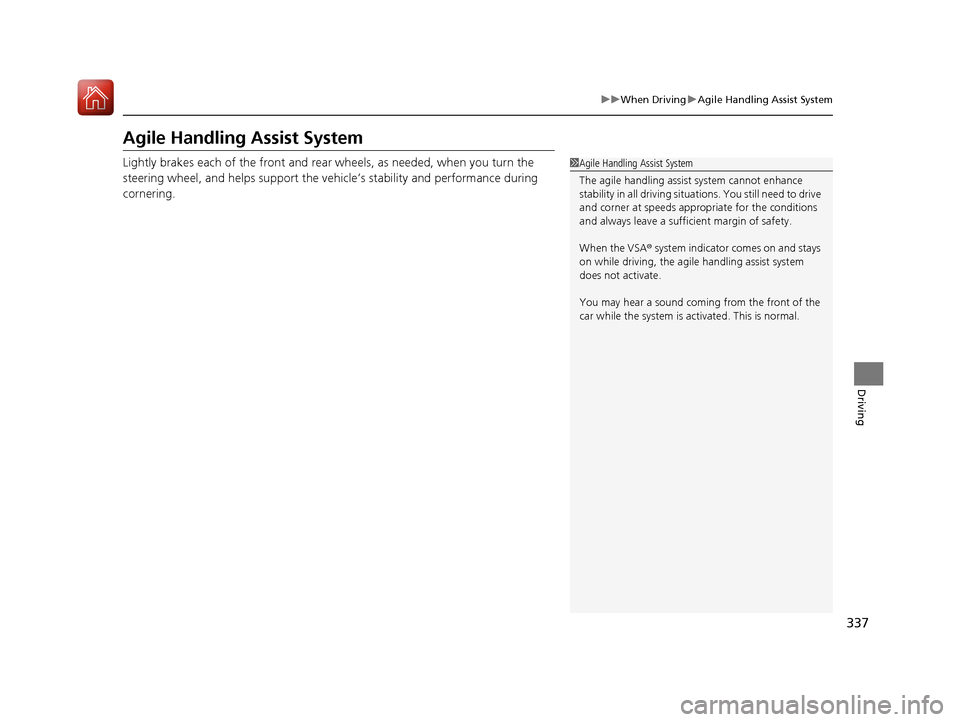 Acura NSX 2017 Owners Manual 337
uuWhen Driving uAgile Handling Assist System
Driving
Agile Handling Assist System
Lightly brakes each of the front and rear wheels, as needed, when you turn the
steering wheel, and helps support Acura NSX 2017 Owners Manual 337
uuWhen Driving uAgile Handling Assist System
Driving
Agile Handling Assist System
Lightly brakes each of the front and rear wheels, as needed, when you turn the
steering wheel, and helps support