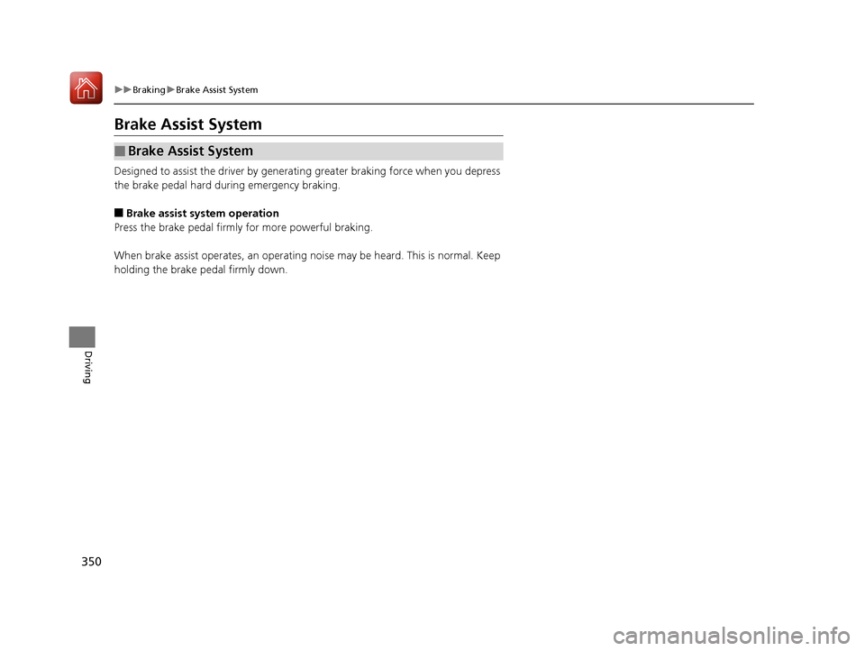 Acura NSX 2017 Owners Manual 350
uuBraking uBrake Assist System
Driving
Brake Assist System
Designed to assist the driver by generating greater braking force when you depress
the brake pedal hard during emergency braking.
■Bra Acura NSX 2017 Owners Manual 350
uuBraking uBrake Assist System
Driving
Brake Assist System
Designed to assist the driver by generating greater braking force when you depress
the brake pedal hard during emergency braking.
■Bra