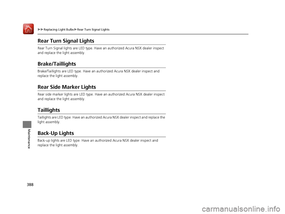 Acura NSX 2017 Owners Manual 388
uuReplacing Light Bulbs uRear Turn Signal Lights
Maintenance
Rear Turn Signal Lights
Rear Turn Signal lights are LED type. Have an authorized Acura NSX dealer inspect
and replace the light assem Acura NSX 2017 Owners Manual 388
uuReplacing Light Bulbs uRear Turn Signal Lights
Maintenance
Rear Turn Signal Lights
Rear Turn Signal lights are LED type. Have an authorized Acura NSX dealer inspect
and replace the light assem