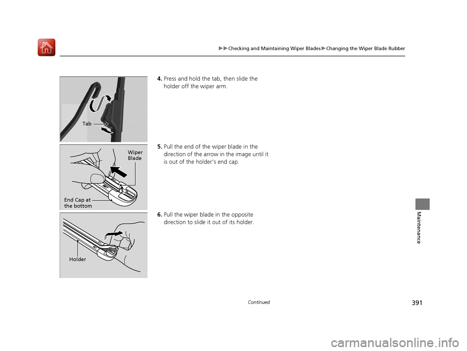 Acura NSX 2017  Owners Manual 391
uuChecking and Maintaining Wiper Blades uChanging the Wiper Blade Rubber
Continued
Maintenance
4. Press and hold the ta b, then slide the 
holder off the wiper arm.
5. Pull the end of the wiper bl