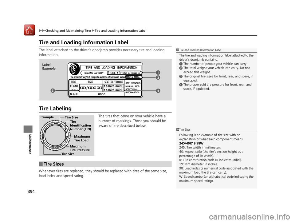 Acura NSX 2017  Owners Manual 394
uuChecking and Maintaining Tires uTire and Loading Information Label
Maintenance
Tire and Loading Information Label
The label attached to the driver’s doorj amb provides necessary tire and loadi