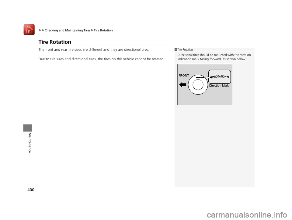 Acura NSX 2017 Owners Manual 400
uuChecking and Maintaining Tires uTire Rotation
Maintenance
Tire Rotation
The front and rear tire sizes are diffe rent and they are directional tires.
Due to tire sizes and directional tires, the Acura NSX 2017 Owners Manual 400
uuChecking and Maintaining Tires uTire Rotation
Maintenance
Tire Rotation
The front and rear tire sizes are diffe rent and they are directional tires.
Due to tire sizes and directional tires, the