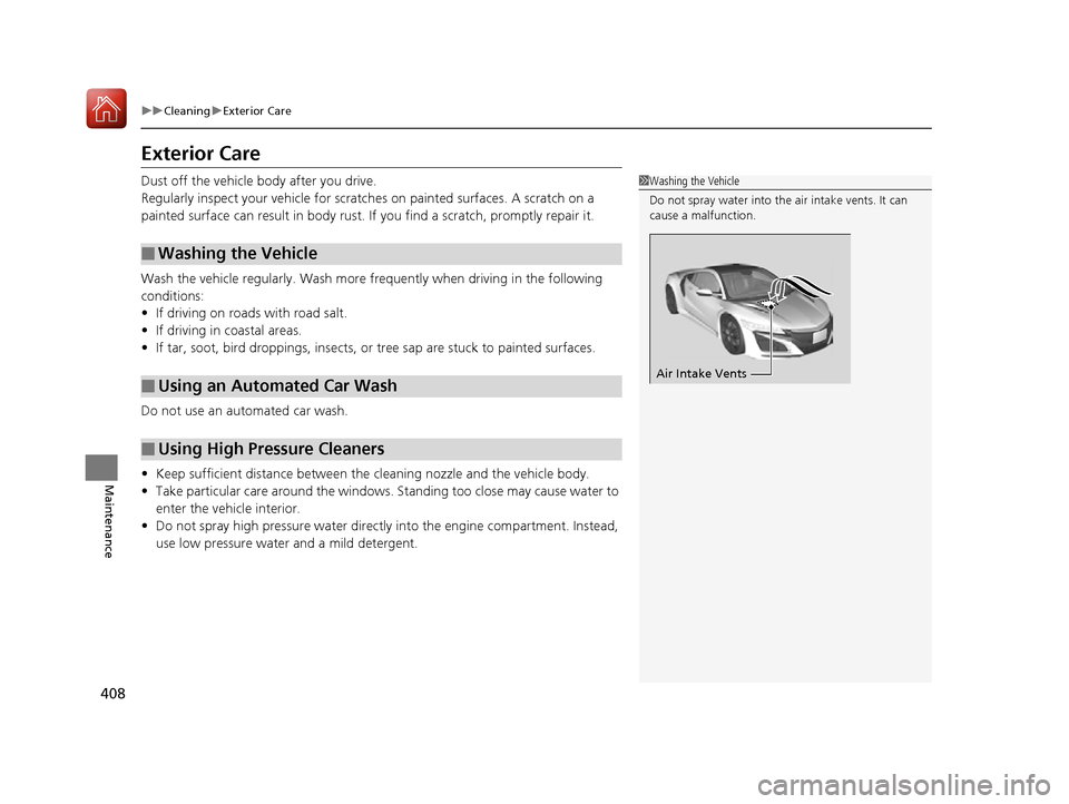 Acura NSX 2017 Owners Manual 408
uuCleaning uExterior Care
Maintenance
Exterior Care
Dust off the vehicle body after you drive.
Regularly inspect your vehi cle for scratches on painted surfaces. A scratch on a
painted surface c Acura NSX 2017 Owners Manual 408
uuCleaning uExterior Care
Maintenance
Exterior Care
Dust off the vehicle body after you drive.
Regularly inspect your vehi cle for scratches on painted surfaces. A scratch on a
painted surface c