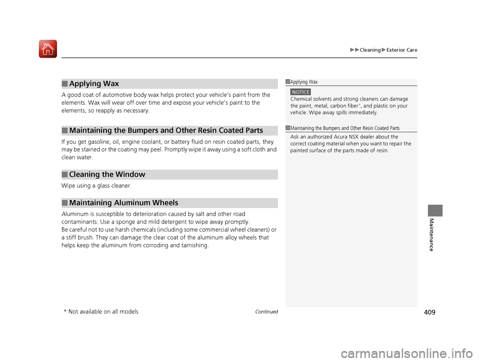 Acura NSX 2017 Owners Manual Continued409
uuCleaning uExterior Care
Maintenance
A good coat of automotive body wax helps protect your vehicle’s paint from the
elements. Wax will wear off over time and expose your vehicle’s p Acura NSX 2017 Owners Manual Continued409
uuCleaning uExterior Care
Maintenance
A good coat of automotive body wax helps protect your vehicle’s paint from the
elements. Wax will wear off over time and expose your vehicle’s p