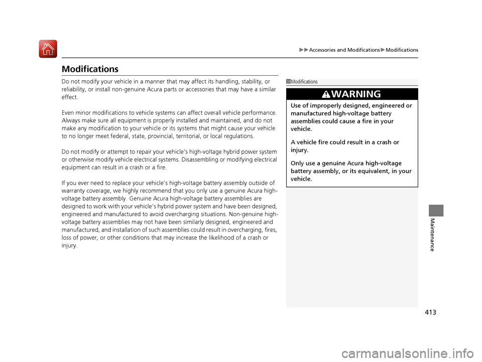 Acura NSX 2017 Owners Manual 413
uuAccessories and Modifications uModifications
Maintenance
Modifications
Do not modify your vehicle in a manner that may affect its handling, stability, or
reliability, or install non-genuine Ac Acura NSX 2017 Owners Manual 413
uuAccessories and Modifications uModifications
Maintenance
Modifications
Do not modify your vehicle in a manner that may affect its handling, stability, or
reliability, or install non-genuine Ac