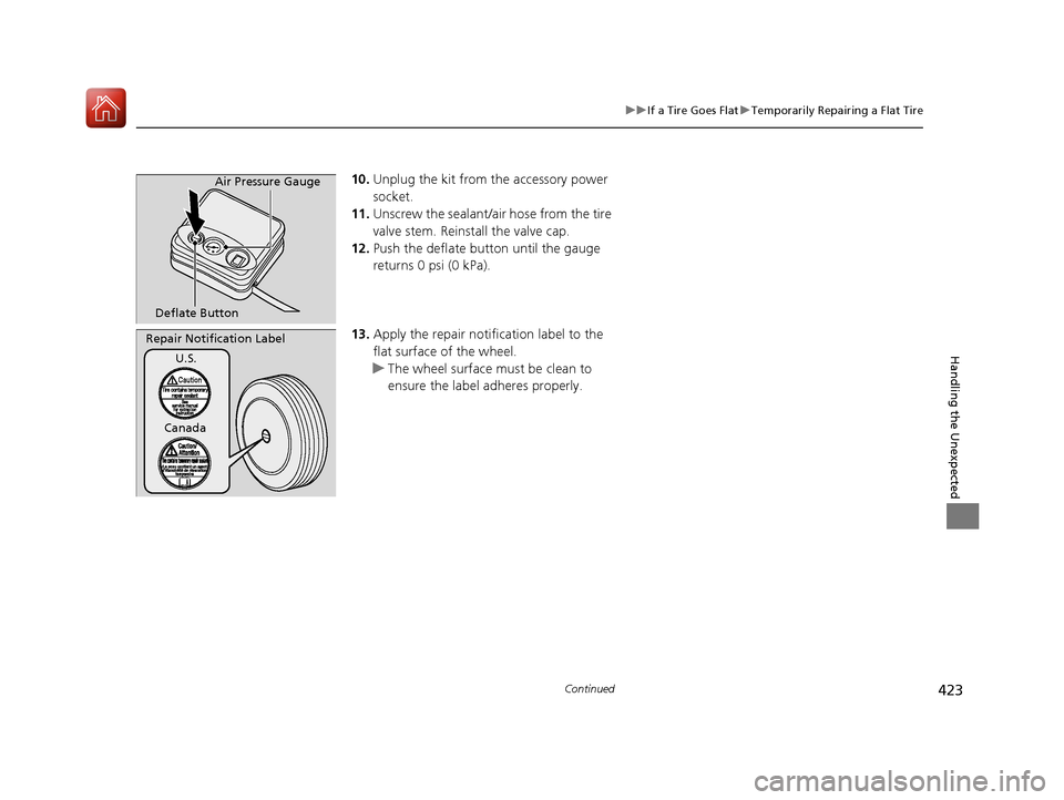 Acura NSX 2017 Owners Manual 423
uuIf a Tire Goes Flat uTemporarily Repairing a Flat Tire
Continued
Handling the Unexpected
10. Unplug the kit from the accessory power
socket.
11. Unscrew the sealant/ai r hose from the tire
val Acura NSX 2017 Owners Manual 423
uuIf a Tire Goes Flat uTemporarily Repairing a Flat Tire
Continued
Handling the Unexpected
10. Unplug the kit from the accessory power
socket.
11. Unscrew the sealant/ai r hose from the tire
val