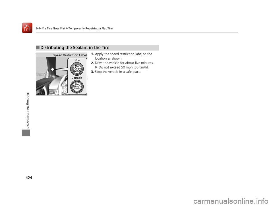 Acura NSX 2017 Owners Manual 424
uuIf a Tire Goes Flat uTemporarily Repairing a Flat Tire
Handling the Unexpected
1. Apply the speed restriction label to the
location as shown.
2. Drive the vehicle for about five minutes.
u Do n Acura NSX 2017 Owners Manual 424
uuIf a Tire Goes Flat uTemporarily Repairing a Flat Tire
Handling the Unexpected
1. Apply the speed restriction label to the
location as shown.
2. Drive the vehicle for about five minutes.
u Do n