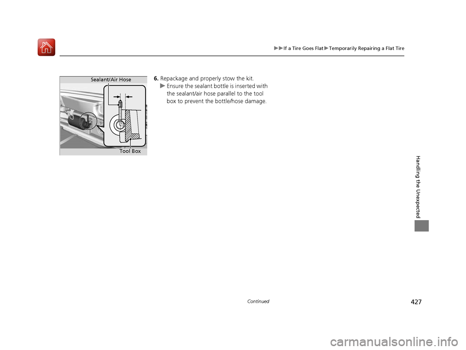Acura NSX 2017 Owners Manual 427
uuIf a Tire Goes Flat uTemporarily Repairing a Flat Tire
Continued
Handling the Unexpected
6. Repackage and properly stow the kit.
u Ensure the sealant bottl e is inserted with
the sealant/air ho Acura NSX 2017 Owners Manual 427
uuIf a Tire Goes Flat uTemporarily Repairing a Flat Tire
Continued
Handling the Unexpected
6. Repackage and properly stow the kit.
u Ensure the sealant bottl e is inserted with
the sealant/air ho