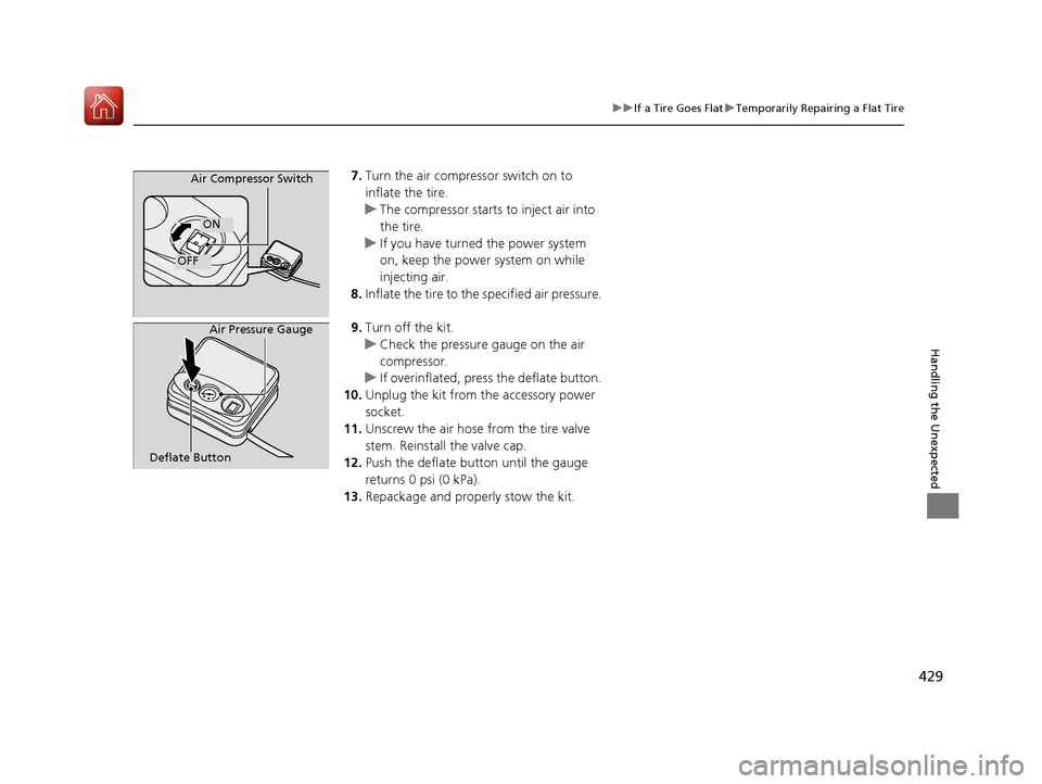 Acura NSX 2017 Owners Manual 429
uuIf a Tire Goes Flat uTemporarily Repairing a Flat Tire
Handling the Unexpected
7. Turn the air compressor switch on to
inflate the tire.
u The compressor starts to inject air into
the tire.
u Acura NSX 2017 Owners Manual 429
uuIf a Tire Goes Flat uTemporarily Repairing a Flat Tire
Handling the Unexpected
7. Turn the air compressor switch on to
inflate the tire.
u The compressor starts to inject air into
the tire.
u