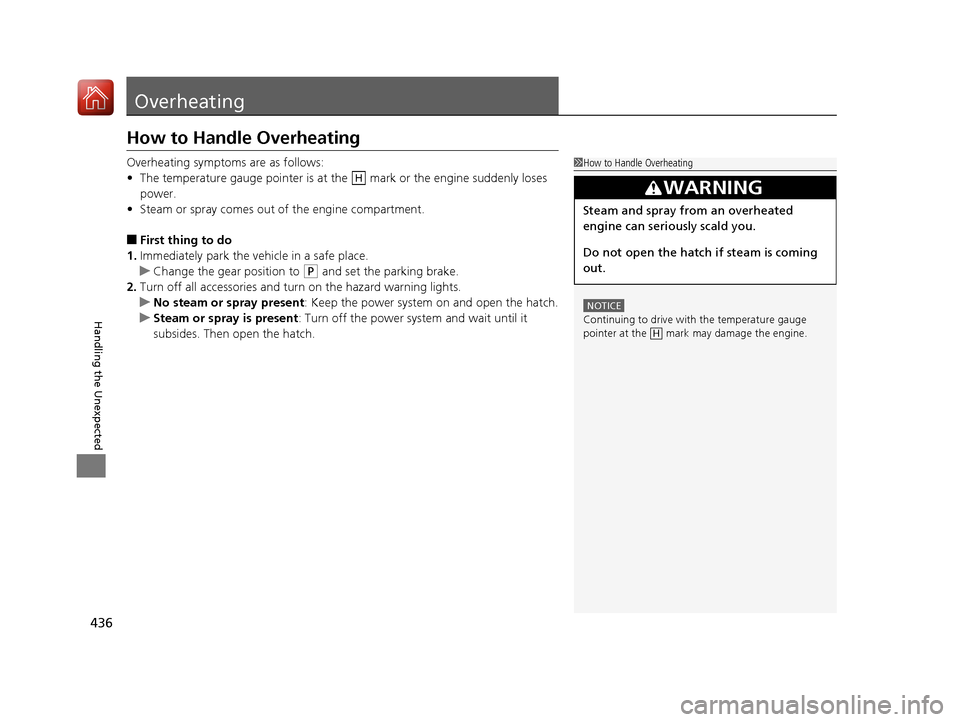 Acura NSX 2017 Owners Manual 436
Handling the Unexpected
Overheating
How to Handle Overheating
Overheating symptoms are as follows:
•The temperature gauge pointer is at the mark or the engine suddenly loses
power.
• Steam Acura NSX 2017 Owners Manual 436
Handling the Unexpected
Overheating
How to Handle Overheating
Overheating symptoms are as follows:
•The temperature gauge pointer is at the mark or the engine suddenly loses
power.
• Steam