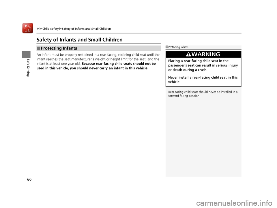 Acura NSX 2017 Repair Manual 60
uuChild Safety uSafety of Infants and Small Children
Safe Driving
Safety of Infants  and Small Children
An infant must be properly restrained in  a rear-facing, reclining child seat until the 
infa