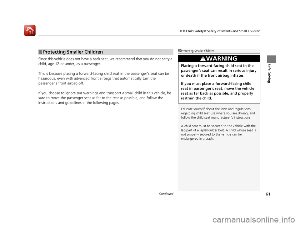 Acura NSX 2017 Repair Manual Continued61
uuChild Safety uSafety of Infants and Small Children
Safe DrivingSince this vehicle does not have a back seat, we recommend that you do not carry a 
child, age 12 or under, as a passenger.