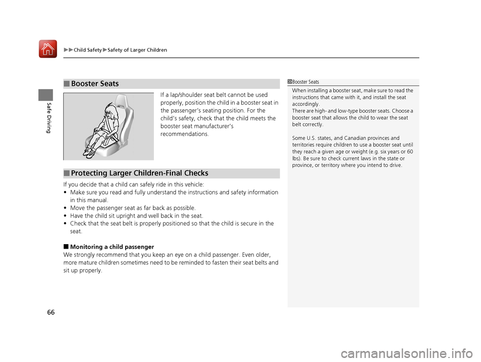 Acura NSX 2017 Repair Manual uuChild Safety uSafety of Larger Children
66
Safe DrivingIf a lap/shoulder seat belt cannot be used 
properly, position the child in a booster seat in 
the passenger’s seating position. For the 
chi