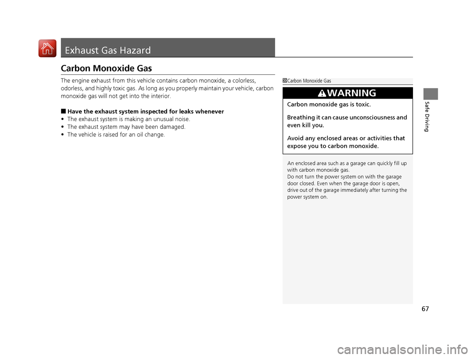 Acura NSX 2017  Owners Manual 67
Safe Driving
Exhaust Gas Hazard
Carbon Monoxide Gas
The engine exhaust from this vehicle contains carbon monoxide, a colorless, 
odorless, and highly toxic gas. As long as you properly maintain you