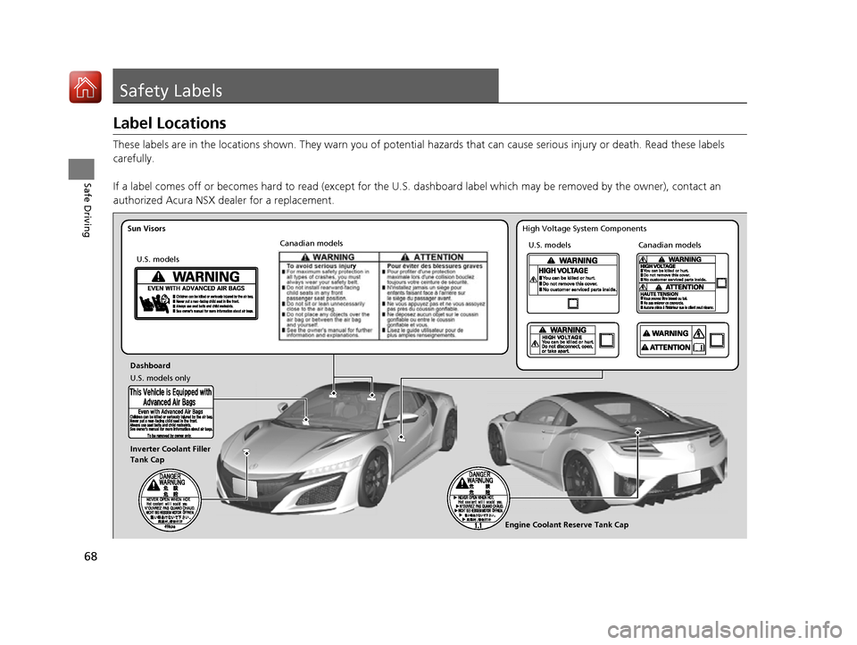 Acura NSX 2017  Owners Manual 68
Safe Driving
Safety Labels
Label Locations
These labels are in the locations shown. They warn you of potential hazards that  can cause serious injury or death. Read these labels 
carefully.
If a la