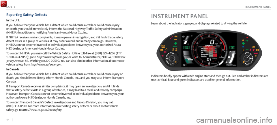 Acura NSX 2017 Owners Guide 44 || 45
INSTRUMENT PANELSAFETY
Reporting Safety Defects
In the U.S.
If you believe that your vehicle has a defect which could cause a crash or could cause injury
or death, you should immediate Acura NSX 2017 Owners Guide 44 || 45
INSTRUMENT PANELSAFETY
Reporting Safety Defects
In the U.S.
If you believe that your vehicle has a defect which could cause a crash or could cause injury
or death, you should immediate