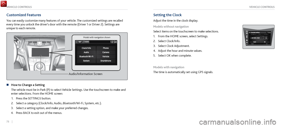 Acura NSX 2017 Owners Guide 78 || 79
VEHICLE CONTROLSVEHICLE CONTROLS
Customized Features
You can easily customize many features of your vehicle. The customized settings are recalled
every time you unlock the driver’s d Acura NSX 2017 Owners Guide 78 || 79
VEHICLE CONTROLSVEHICLE CONTROLS
Customized Features
You can easily customize many features of your vehicle. The customized settings are recalled
every time you unlock the driver’s d