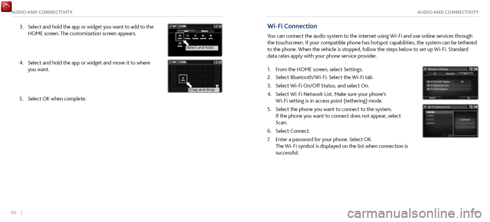 Acura NSX 2017 Owners Guide 86 || 87
AUDIO AND CONNECTIVITYAUDIO AND CONNECTIVITY
3. Select and hold the app or widget you want to add to the
HOME screen. The customization scr
een appears.
Select and hold.
Select and hol Acura NSX 2017 Owners Guide 86 || 87
AUDIO AND CONNECTIVITYAUDIO AND CONNECTIVITY
3. Select and hold the app or widget you want to add to the
HOME screen. The customization scr
een appears.
Select and hold.
Select and hol