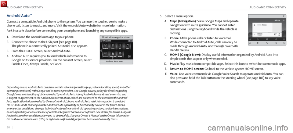 Acura NSX 2017 Owners Guide 90 || 91
AUDIO AND CONNECTIVITYAUDIO AND CONNECTIVITY
Android Auto™
Connect a compatible Android phone to the system. You can use the touchscreen to make a
phone call, listen to music, and m Acura NSX 2017 Owners Guide 90 || 91
AUDIO AND CONNECTIVITYAUDIO AND CONNECTIVITY
Android Auto™
Connect a compatible Android phone to the system. You can use the touchscreen to make a
phone call, listen to music, and m