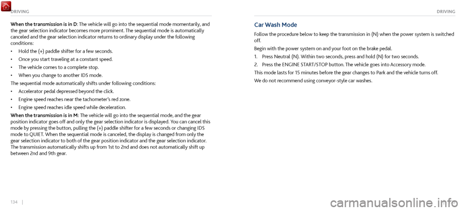 Acura NSX 2017 User Guide 134 || 135
DRIVINGDRIVING
When the transmission is in D: The vehicle will go into the sequential mode momentarily, and
the gear selection indicator becomes more prominent. The sequential mode i Acura NSX 2017 User Guide 134 || 135
DRIVINGDRIVING
When the transmission is in D: The vehicle will go into the sequential mode momentarily, and
the gear selection indicator becomes more prominent. The sequential mode i