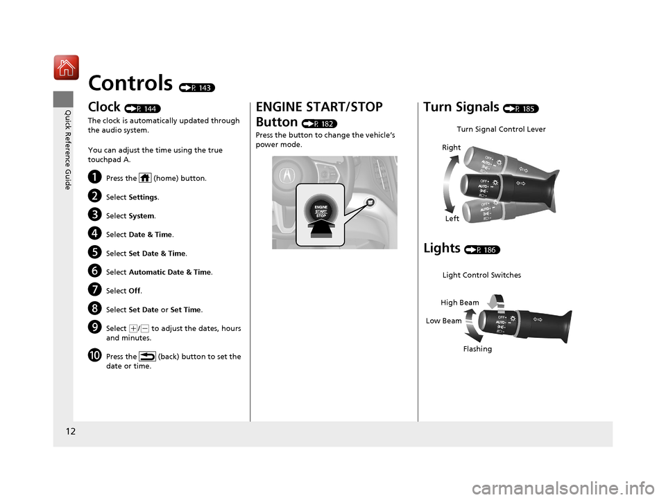 Acura RDX 2020  Owners Manual 12
Quick Reference Guide
Controls (P 143)
Clock (P 144)
The clock is automatically updated through 
the audio system.
You can adjust the time using the true 
touchpad A.
aPress the   (home) button.
bS