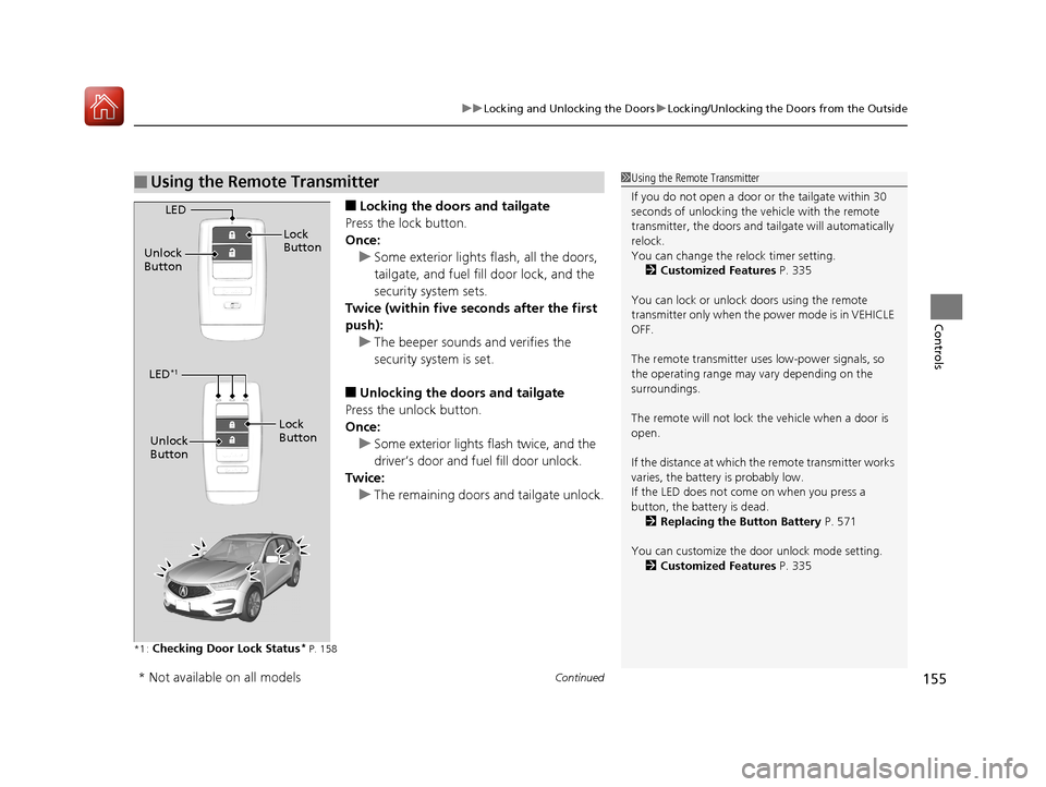 Acura RDX 2020 Owners Manual Continued155
uuLocking and Unlocking the Doors uLocking/Unlocking the Doors from the Outside
Controls
■Locking the doors and tailgate
Press the lock button.
Once: u Some exterior lights flash, all t Acura RDX 2020 Owners Manual Continued155
uuLocking and Unlocking the Doors uLocking/Unlocking the Doors from the Outside
Controls
■Locking the doors and tailgate
Press the lock button.
Once: u Some exterior lights flash, all t