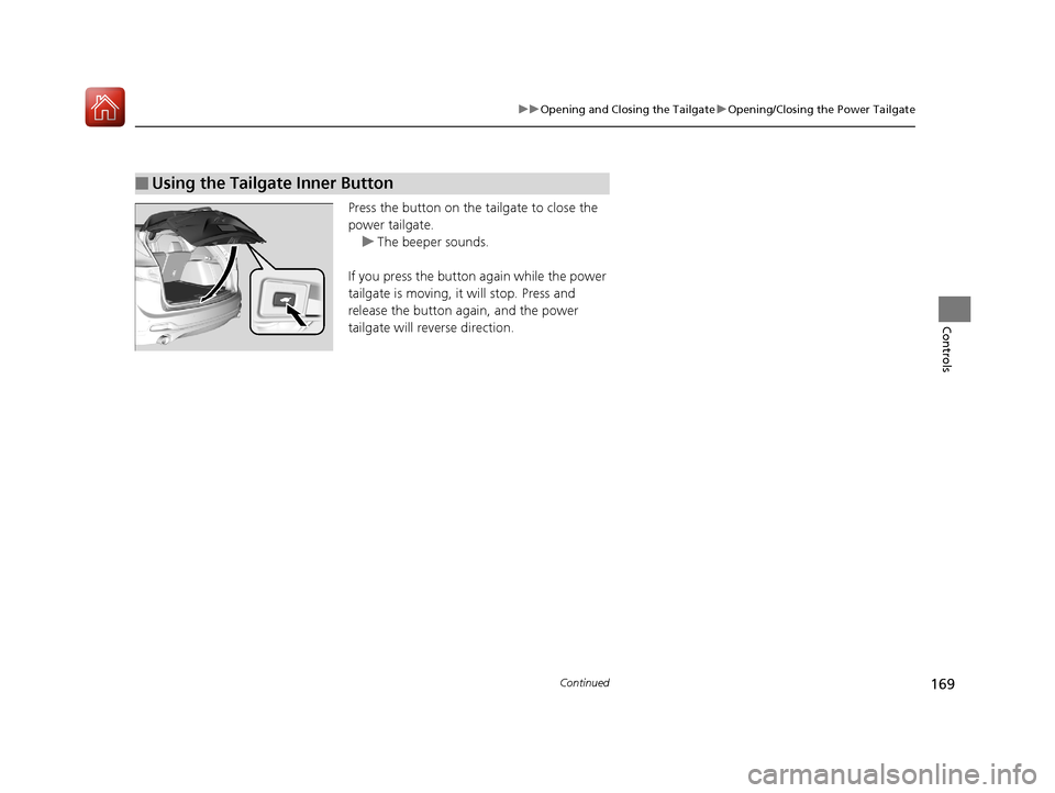 Acura RDX 2020 Owners Guide 169
uuOpening and Closing the Tailgate uOpening/Closing the Power Tailgate
Continued
Controls
Press the button on the tailgate to close the
power tailgate.
u The beeper sounds.
If you press the butto Acura RDX 2020 Owners Guide 169
uuOpening and Closing the Tailgate uOpening/Closing the Power Tailgate
Continued
Controls
Press the button on the tailgate to close the
power tailgate.
u The beeper sounds.
If you press the butto