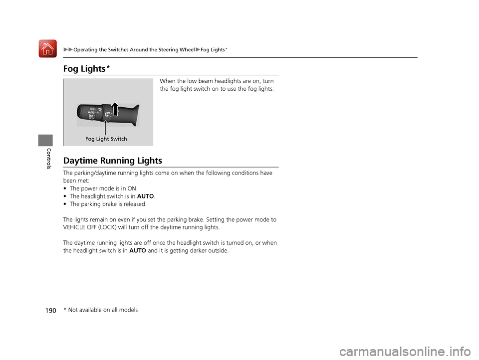 Acura RDX 2020 Owners Manual 190
uuOperating the Switches Around the Steering Wheel uFog Lights*
Controls
Fog Lights*
When the low beam headlights are on, turn
the fog light switch on to use the fog lights.
Daytime Running Light Acura RDX 2020 Owners Manual 190
uuOperating the Switches Around the Steering Wheel uFog Lights*
Controls
Fog Lights*
When the low beam headlights are on, turn
the fog light switch on to use the fog lights.
Daytime Running Light