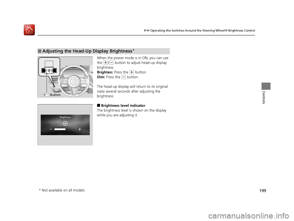 Acura RDX 2020 Workshop Manual 199
uuOperating the Switches Around the Steering Wheel uBrightness Control
Controls
When the power mode is in ON, you can use
the
(+/(- button to adjust head-up display
brightness.
Brighten: Press Acura RDX 2020 Workshop Manual 199
uuOperating the Switches Around the Steering Wheel uBrightness Control
Controls
When the power mode is in ON, you can use
the
(+/(- button to adjust head-up display
brightness.
Brighten: Press