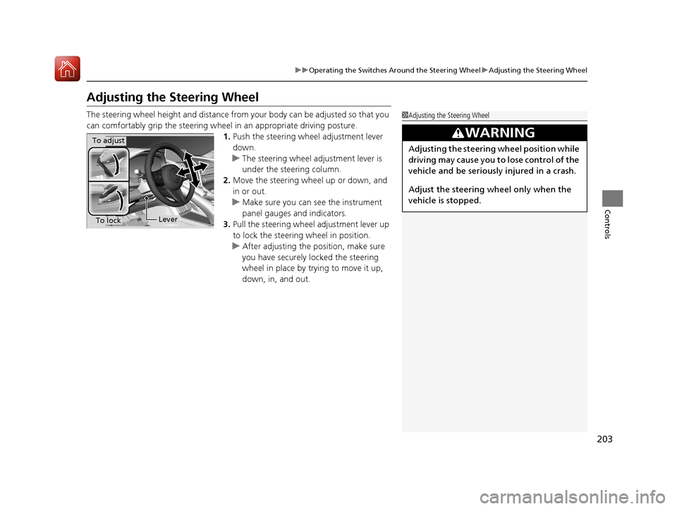 Acura RDX 2020 Service Manual 203
uuOperating the Switches Around the Steering Wheel uAdjusting the Steering Wheel
Controls
Adjusting the Steering Wheel
The steering wheel height and distance from  your body can be adjusted so tha