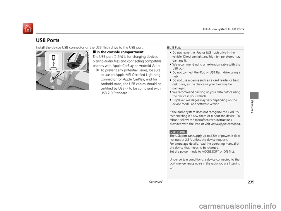 Acura RDX 2020  Owners Manual 239
uuAudio System uUSB Ports
Continued
Features
USB Ports
Install the device USB connector or the USB flash drive to the USB port.
■In the consol e compartment
The USB port (2.5A) is for charging d